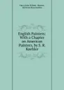 English Painters: With a Chapter on American Painters, by S. R. Koehler - Harry John Wilmot Buxton