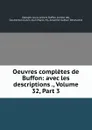 Oeuvres completes de Buffon: avec les descriptions ., Volume 32,.Part 3 - Georges Louis Leclerc Buffon