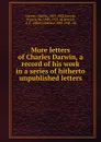 More letters of Charles Darwin, a record of his work in a series of hitherto unpublished letters - Charles Darwin