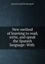 New method of learning to read, write, and speak the Spanish language: With . - Heinrich Gottfried Ollendorff