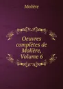 Oeuvres completes de Moliere, Volume 6 - Molière