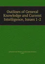 Outlines of General Knowledge and Current Intelligence, Issues 1-2 - San Francisco