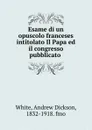 Esame di un opuscolo franceses intitolato Il Papa ed il congresso pubblicato . - Andrew Dickson White