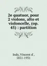 2e quatuor, pour 2 violons, alto et violoncelle, (op. 45) : partition - Vincent d' Indy