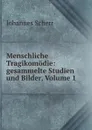 Menschliche Tragikomodie: gesammelte Studien und Bilder, Volume 1 - Johannes Scherr