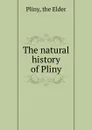 The natural history of Pliny - the Elder Pliny