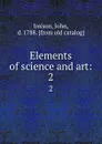 Elements of science and art:. 2 - John Imison