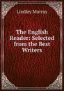 The English Reader: Selected from the Best Writers - Lindley Murray