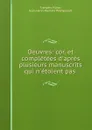 Oeuvres: cor. et completees d.apres plusieurs manuscrits qui n.etoient pas . - François Villon