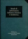 Studi di letteratura italiana classica e moderna; - Catherine Mary Phillimore