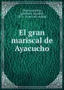 El gran mariscal de Ayacucho - Antonio Flores