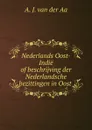 Nederlands Oost-Indie of beschrijving der Nederlandsche bezittingen in Oost . - A.J. van der Aa