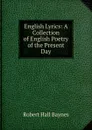 English Lyrics: A Collection of English Poetry of the Present Day - Robert Hall Baynes