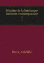 Histoire de la litterature italienne contemporaine. 1 - Amédée Roux