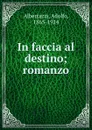 In faccia al destino; romanzo - Adolfo Albertazzi