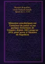 Memoires anecdotiques sur l.interieur du palais et sur quelque evenemens de l.empire, depuis 1805 jusqu.au 1816, pour servir a l.histoire de Napoleon - Louis François Joseph Bausset-Roquefort