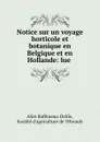 Notice sur un voyage horticole et botanique en Belgique et en Hollande: lue . - Alire Raffeneau-Delile