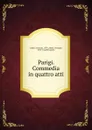 Parigi. Commedia in quattro atti - Giuseppe Adami