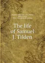 The life of Samuel J. Tilden - John Bigelow