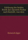 Erklarung der beiden Briefe des Apostels Paulus nach Korinth: Aus dem . - Heinrich Jäger