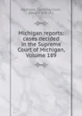 Michigan reports: cases decided in the Supreme Court of Michigan, Volume 189 - Michigan. Supreme Court