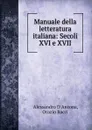 Manuale della letteratura italiana: Secoli XVI e XVII - Alessandro d'Ancona