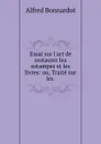 Essai sur l.art de restaurer les estampes et les livres: ou, Traite sur les . - Alfred Bonnardot