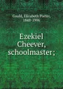 Ezekiel Cheever, schoolmaster; - Elizabeth Porter Gould