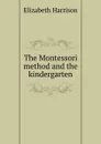 The Montessori method and the kindergarten - Elizabeth Harrison