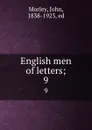 English men of letters;. 9 - John Morley