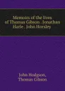 Memoirs of the lives of Thomas Gibson . Jonathan Harle . John Horsley . - John Hodgson