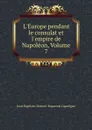 L.Europe pendant le consulat et l.empire de Napoleon, Volume 7 - Jean-Baptiste-Honoré-Raymond Capefigue