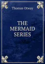 THE MERMAID SERIES - Thomas Otway