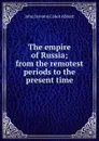 The empire of Russia; from the remotest periods to the present time - John S. C. Abbott