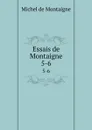 Essais de Montaigne. 5-6 - Montaigne Michel de