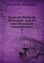 Essais de Michel de Montaigne: avec les notes de tous les commentateurs. 3 - Montaigne Michel de