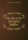 The life of Sir Stamford Raffles - Demetrius Charles Boulger