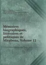 Memoires biographiques, litteraires et politiques de Mirabeau, Volume 12 - Honoré-Gabriel de Riquetti Mirabeau