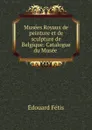 Musees Royaux de peinture et de sculpture de Belgique: Catalogue du Musee . - Édouard Fétis