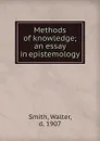 Methods of knowledge; an essay in epistemology - Walter Smith