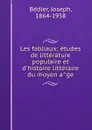 Les fabliaux; etudes de litterature populaire et d.histoire litteraire du moyen age - Joseph Bédier