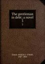 The gentleman in debt; a novel. 3 - William J. O'Neill Daunt