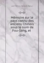 Memoire sur le pays connu des anciens Chinois sous le nom de Fou-Sang, et . - Léon Hervey de Saint-Denys
