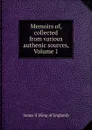 Memoirs of, collected from various authenic sources, Volume 1 - James II