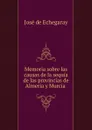 Memoria sobre las causas de la sequia de las provincias de Almeria y Murcia . - José de Echegaray