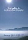 Geschichte der italienischen Literatur. 1 - Adolf Gaspary