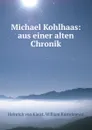 Michael Kohlhaas: aus einer alten Chronik - Heinrich von Kleist