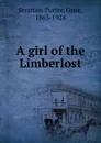 A girl of the Limberlost - Gene Stratton-Porter