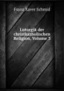 Luturgik der christkatholischen Religion, Volume 3 - Franz Xaver Schmid