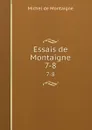 Essais de Montaigne. 7-8 - Montaigne Michel de